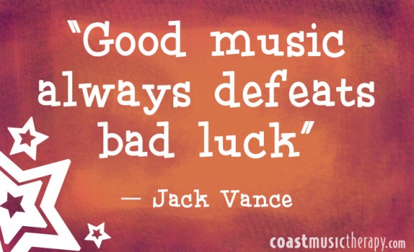 Good music always defeats bad luck. - Jack Vance | Coast Music Therapy Blog 