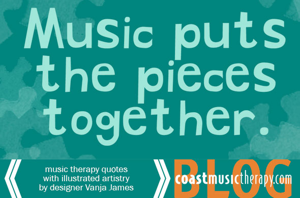 Music puts the pieces together: Music Therapy Quotes Illustrated by Vanja James | Coast Music Therapy Blog